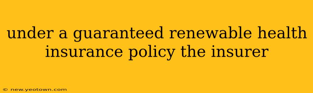 under a guaranteed renewable health insurance policy the insurer