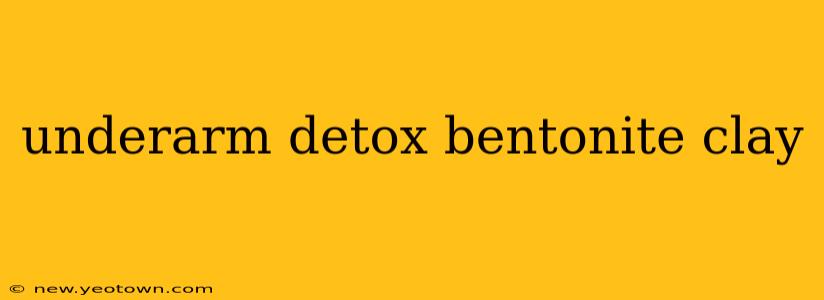 underarm detox bentonite clay