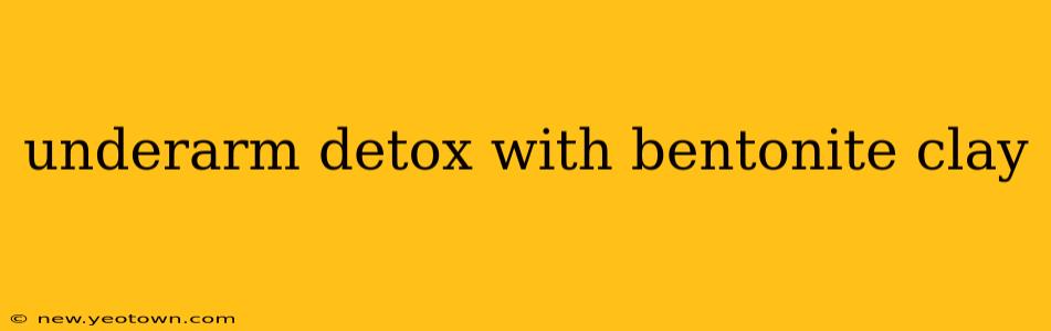 underarm detox with bentonite clay