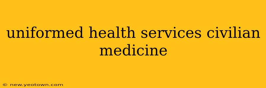 uniformed health services civilian medicine