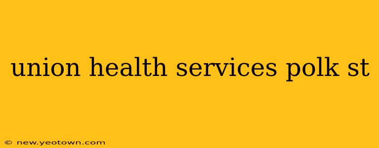 union health services polk st