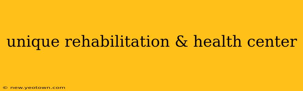 unique rehabilitation & health center