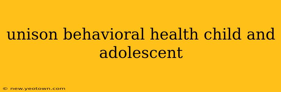 unison behavioral health child and adolescent