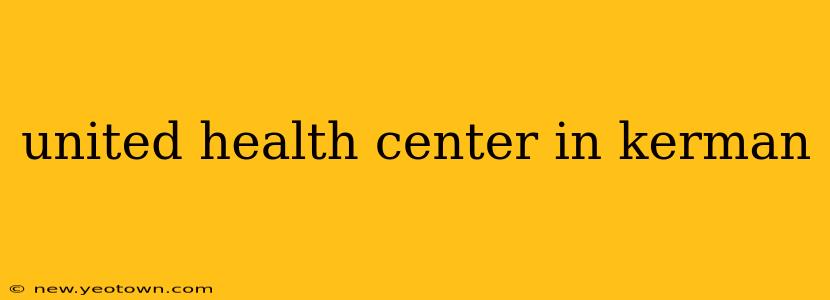 united health center in kerman