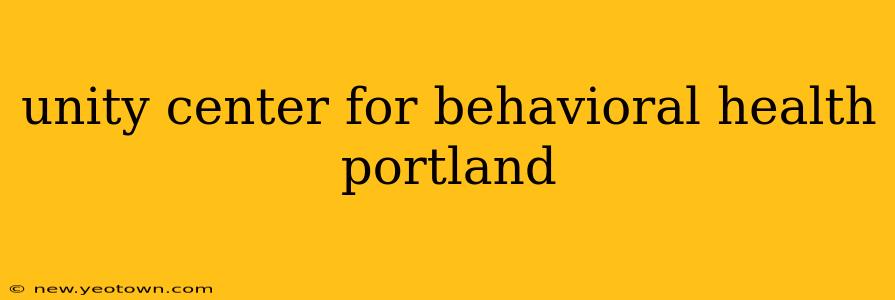 unity center for behavioral health portland