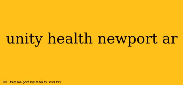 unity health newport ar