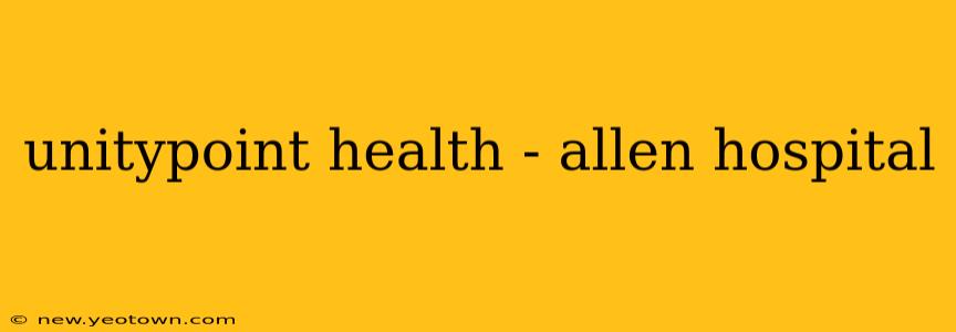 unitypoint health - allen hospital