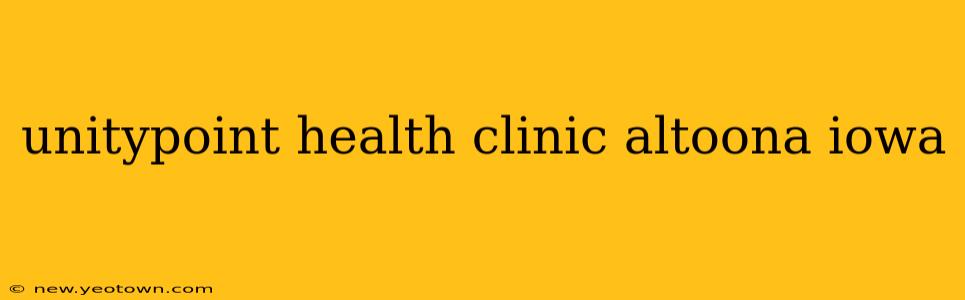 unitypoint health clinic altoona iowa