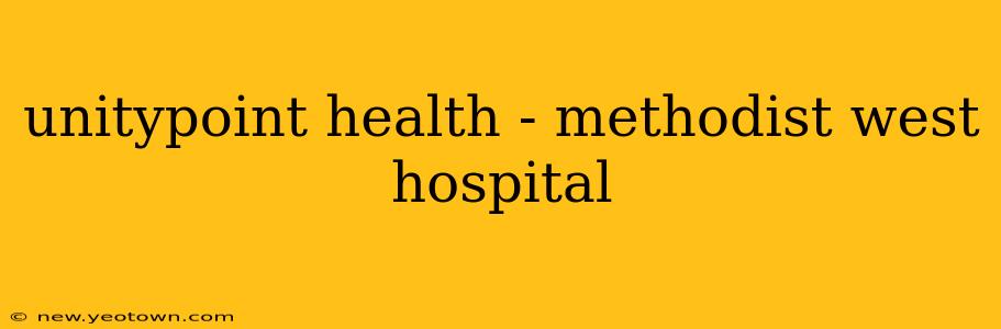 unitypoint health - methodist west hospital