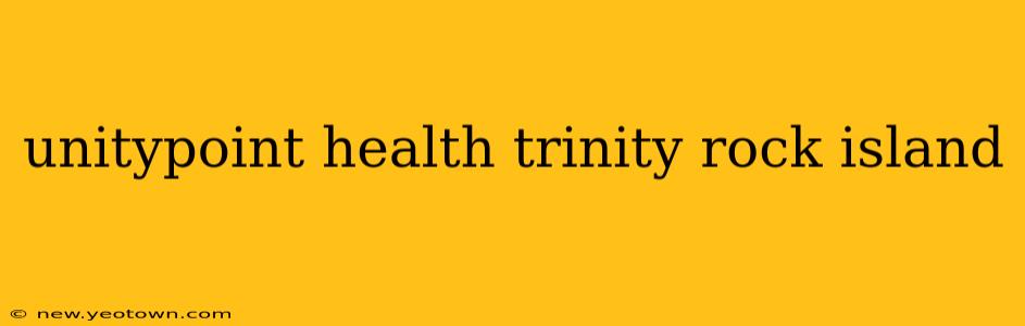 unitypoint health trinity rock island