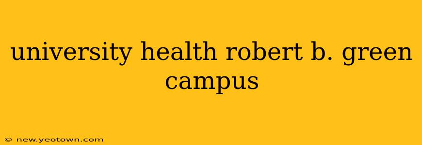 university health robert b. green campus