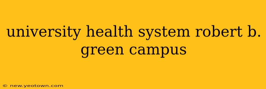 university health system robert b. green campus