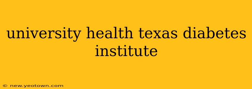 university health texas diabetes institute