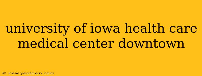 university of iowa health care medical center downtown
