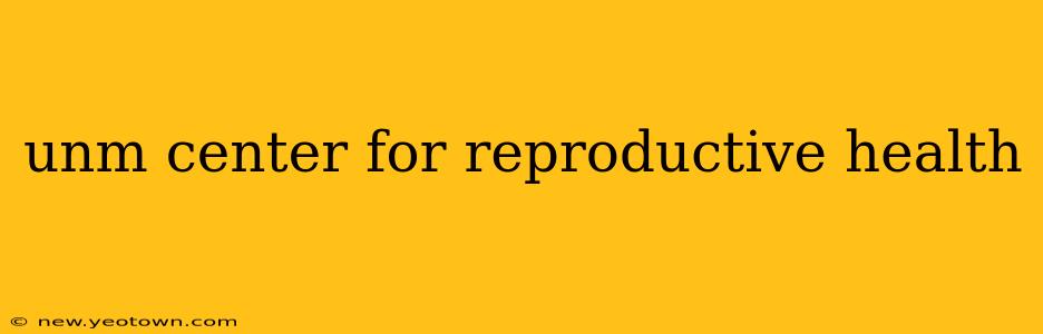 unm center for reproductive health