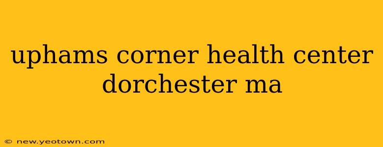 uphams corner health center dorchester ma
