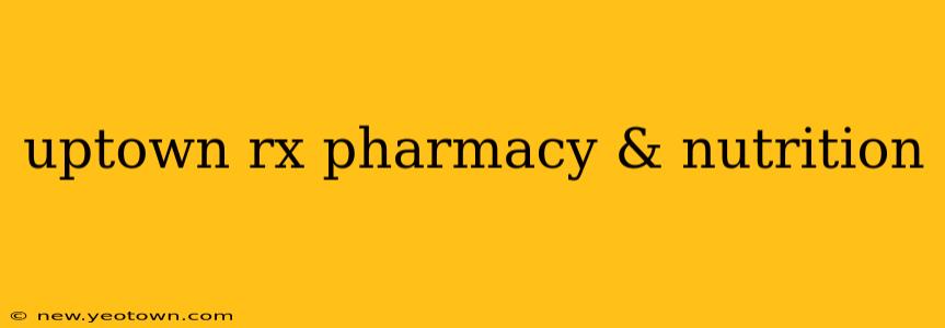 uptown rx pharmacy & nutrition