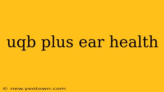 uqb plus ear health