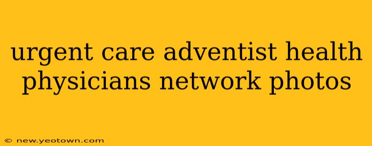 urgent care adventist health physicians network photos