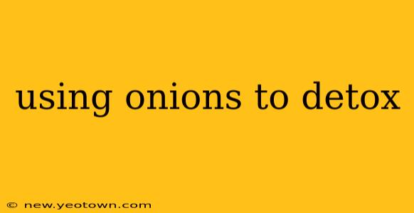 using onions to detox