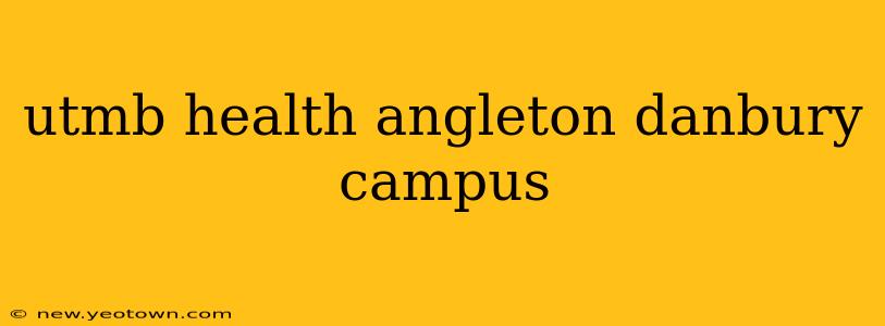 utmb health angleton danbury campus
