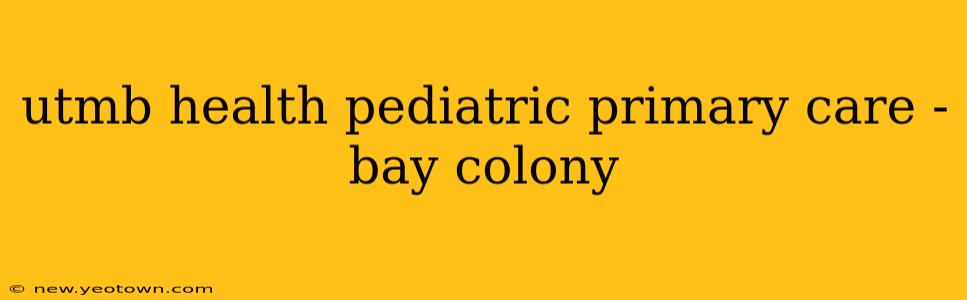 utmb health pediatric primary care - bay colony