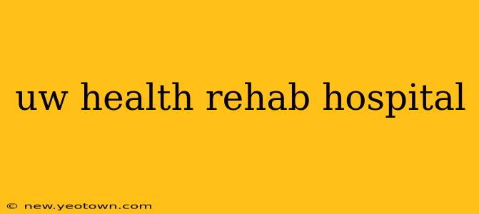 uw health rehab hospital