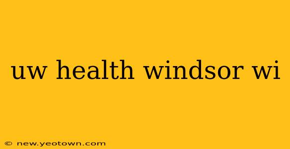 uw health windsor wi