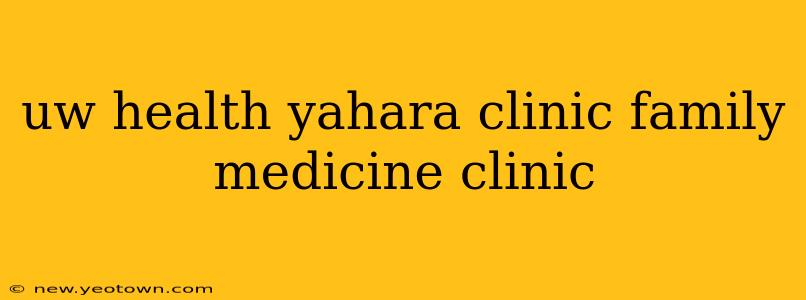 uw health yahara clinic family medicine clinic