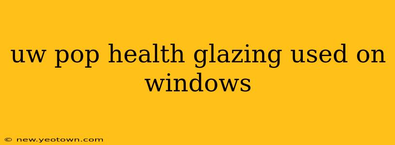 uw pop health glazing used on windows