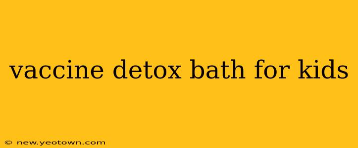 vaccine detox bath for kids