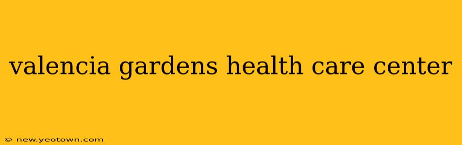 valencia gardens health care center