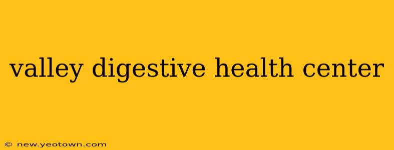 valley digestive health center