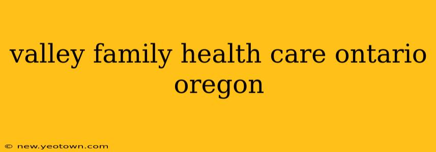 valley family health care ontario oregon