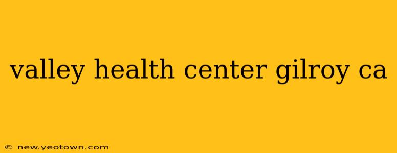 valley health center gilroy ca