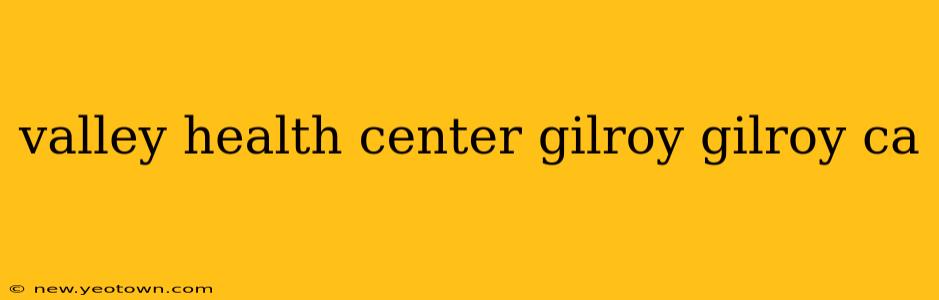 valley health center gilroy gilroy ca