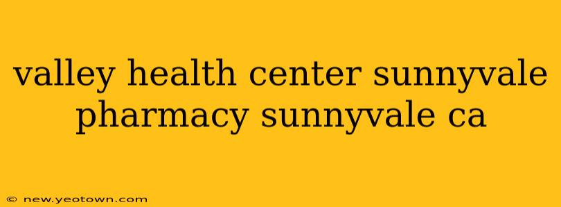 valley health center sunnyvale pharmacy sunnyvale ca