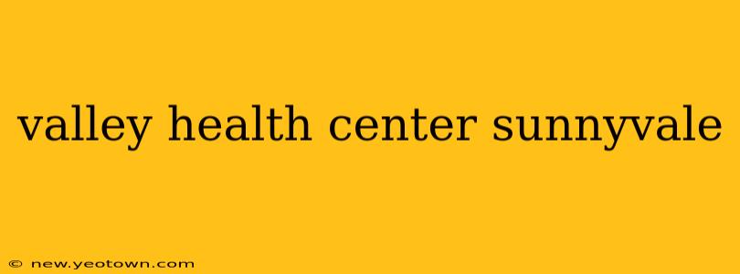 valley health center sunnyvale