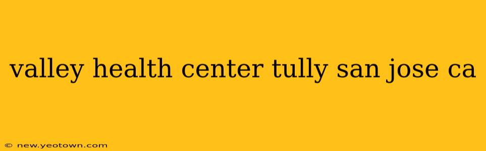 valley health center tully san jose ca