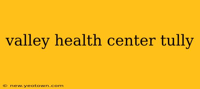 valley health center tully