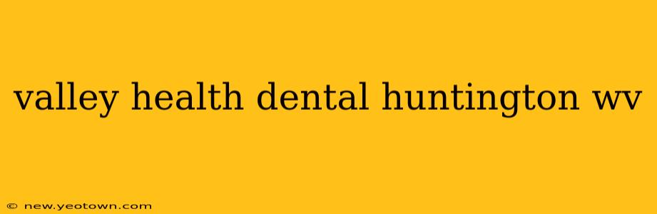valley health dental huntington wv