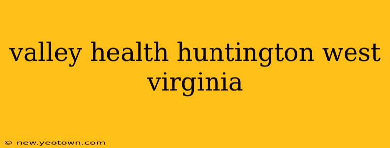 valley health huntington west virginia