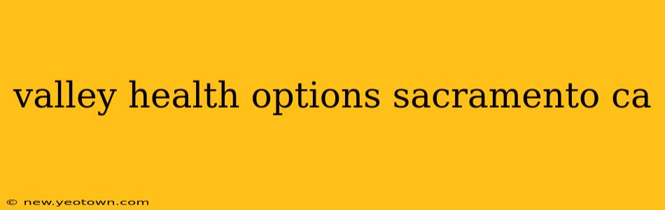 valley health options sacramento ca