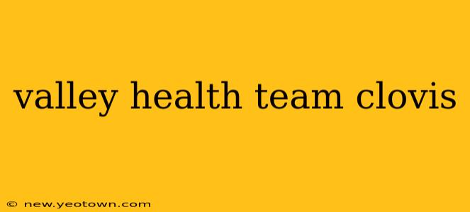 valley health team clovis