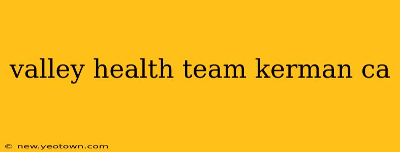 valley health team kerman ca