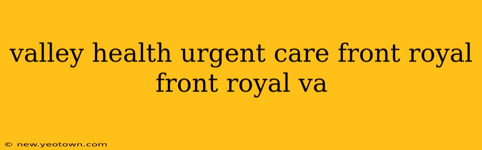valley health urgent care front royal front royal va