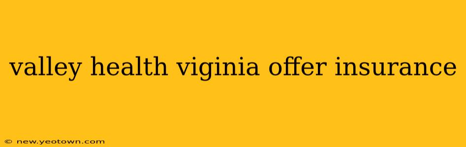 valley health viginia offer insurance