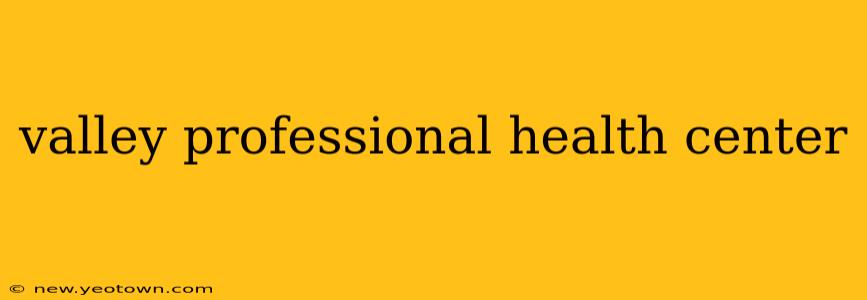 valley professional health center