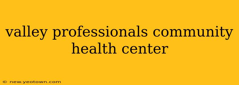 valley professionals community health center