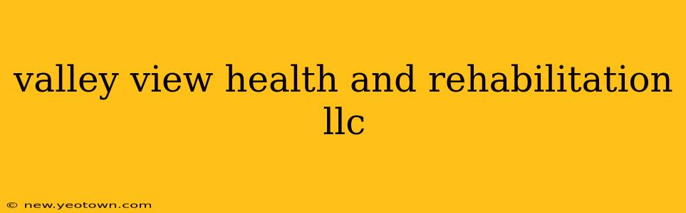 valley view health and rehabilitation llc